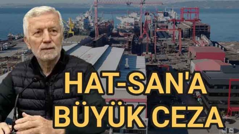 HAT-SAN TERSANESİNE BÜYÜK CEZA KESİLDİ