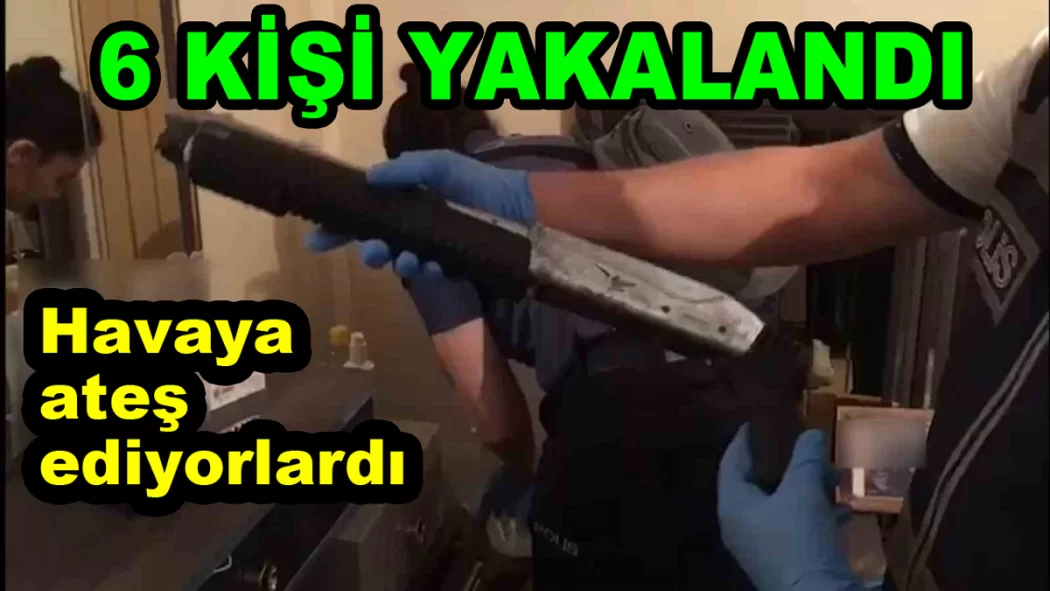 HAVAYA ATEŞ EDEN 6 KİŞİ YAKALANDI