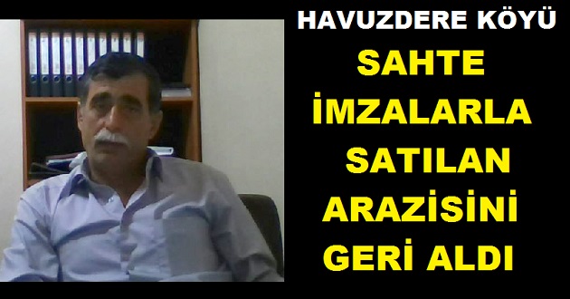 HAVUZDERE KÖYÜ SAHTE İMZALARLA SATILAN ARAZİSİNİ GERİ ALDI