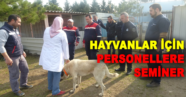 HAYVANLARI İÇİN PERSONELLERE SEMİNER