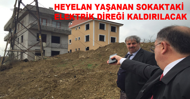HEYELAN YAŞANAN SOKAKTAKİ ELEKTRİK DİREĞİ KALDIRILACAK