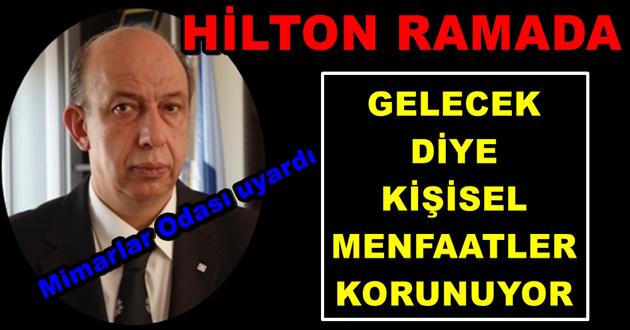 HİLTON RAMADA GELECEK DİYE KİŞİSEL MENFAATLER KORUNUYOR