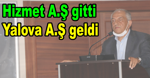 Hizmet A.Ş gitti Yalova A.Ş geldi