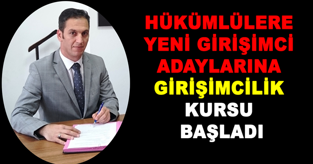 HÜKÜMLÜLERE VE YENİ GİRİŞİMCİ ADAYLARINA GİRİŞİMCİLİK KURSU BAŞLADI
