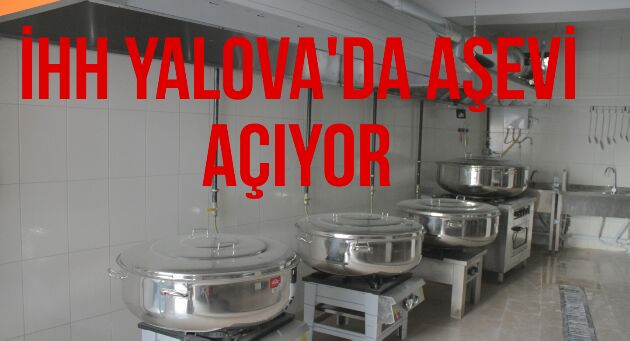 İHH YALOVA'DA AŞEVİ AÇIYOR