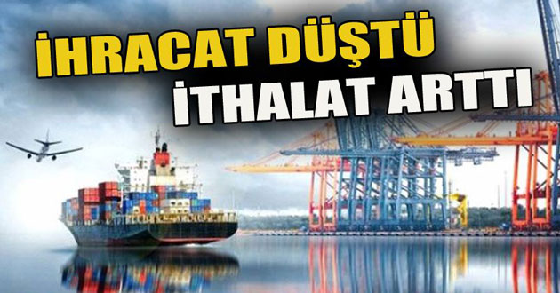 İHRACAT AZALTI İTHALAT ARTTI