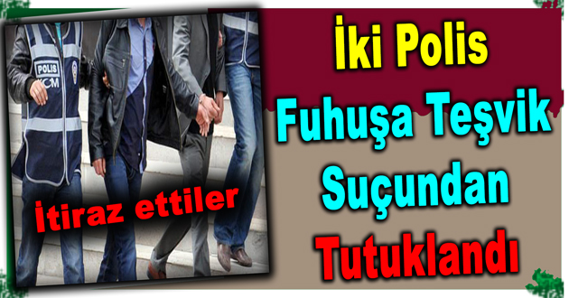 İki Polis, Fuhuşa Teşvik Suçundan Tutuklandı