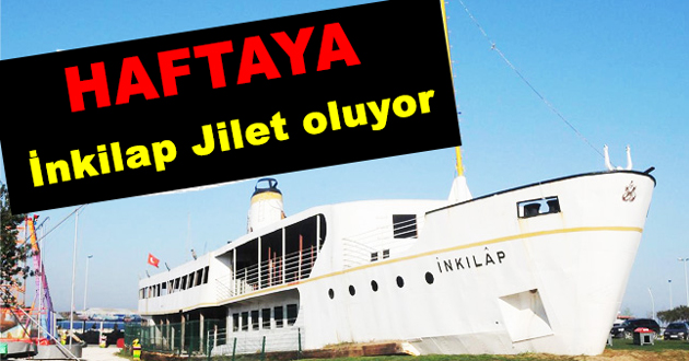 İNKİLAP GEMİSİ JİLET OLUYOR