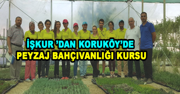 İŞKUR ’DAN KORUKÖY’DE PEYZAJ BAHÇIVANLIĞI KURSU