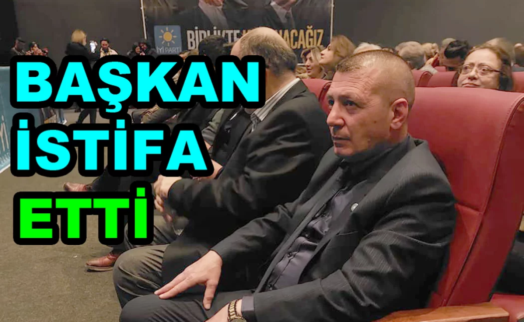 İYİ PARTİ BAŞKANI İSTİFA ETTİ