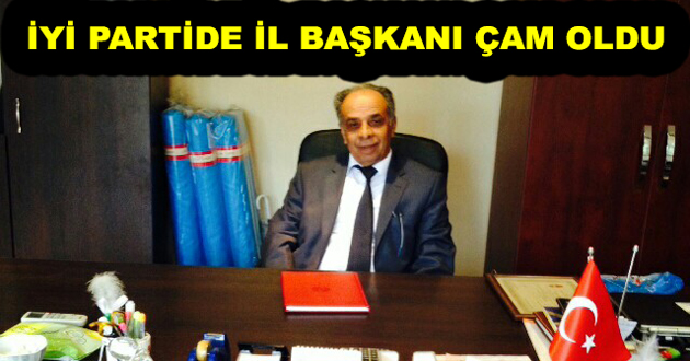 İYİ PARTİDE İL BAŞKANI ÇAM OLDU