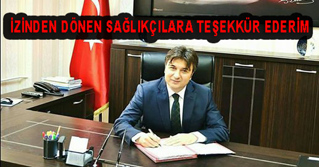 İZİNDEN DÖNEN SAĞLIKÇILARA TEŞEKKÜR EDERİM