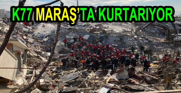 K77 EKİPLERİ KAHRAMANMARAŞ’TA