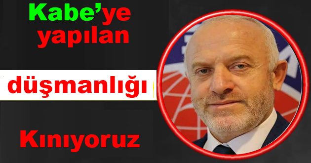Kabe ye yapılan düşmanlığı kınıyoruz