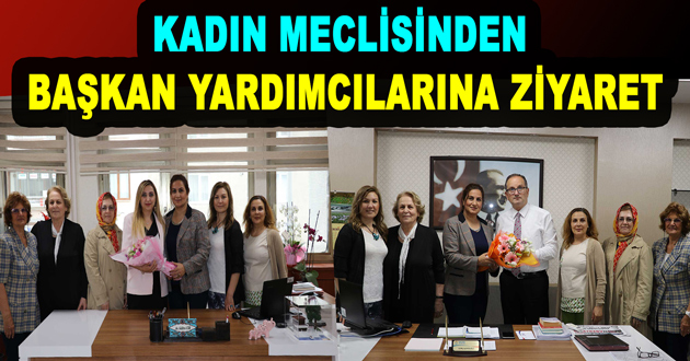 KADIN MECLİSİNDEN BAŞKAN YARDIMCILARINA ZİYARET