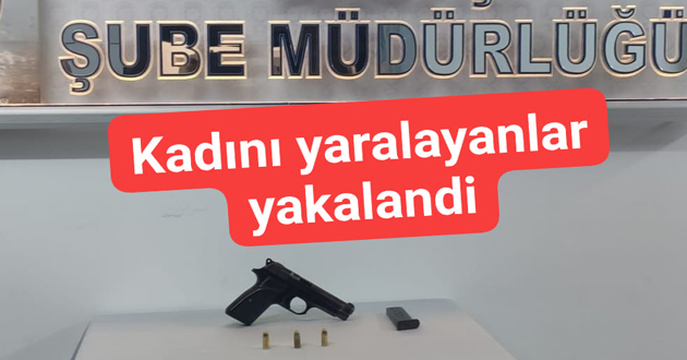 Kadını silahla vuranlar yakalandı