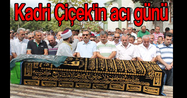 Kadri Çiçek'in acı günü