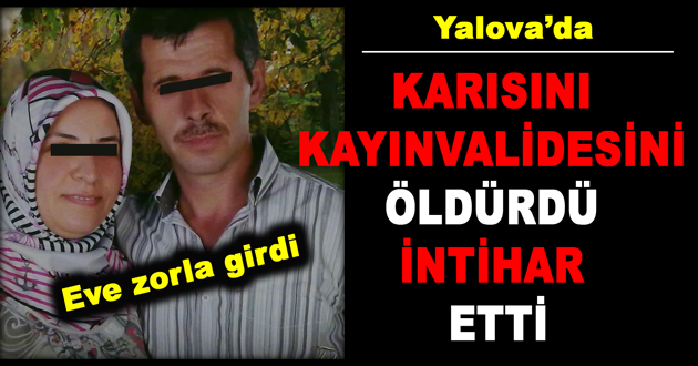 KARISINI VE KAYINVALİDESİNİ ÖLDÜRDÜ İNTİHAR ETTİ