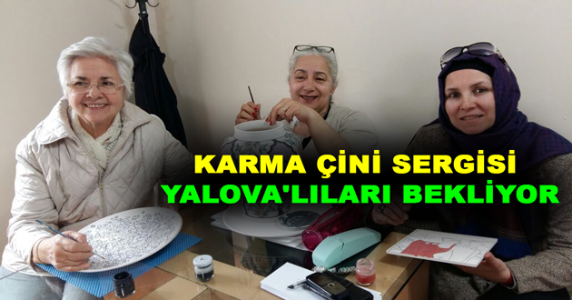 KARMA ÇİNİ SERGİSİ YALOVA'LILARI BEKLİYOR