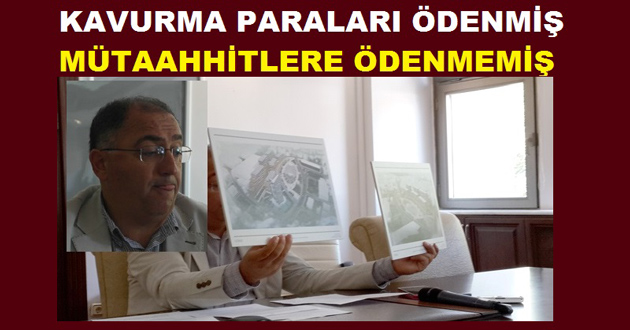 KAVURMA PARALARI ÖDENMİŞ MÜTAAHHİTLERE ÖDENMEMİŞ