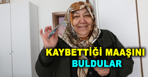 KAYBETTİĞİ MAAŞINI BULDULAR