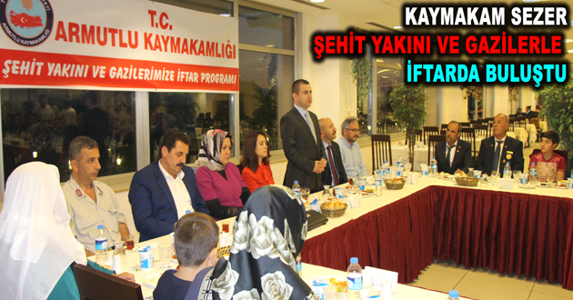 KAYMAKAM SEZER ŞEHİT YAKINI VE GAZİLERLE  İFTARDA BULUŞTU