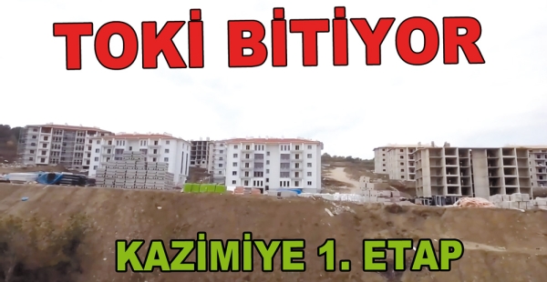 KAZİMİYE TOKİ 1 ETAP BİTİYOR
