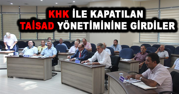 KHK İLE KAPATILAN TAİSAD YÖNETİMİNİNE GİRDİLER