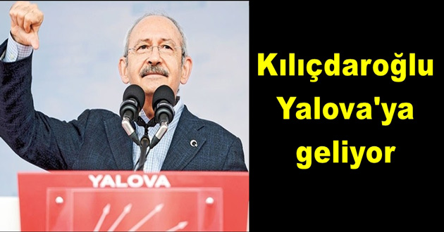 Kılıçdaroğlu Bugün Yalova'ya geliyor