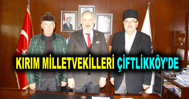 KIRIM MİLLETVEKİLLERİ ÇİFTLİKKÖY'DE