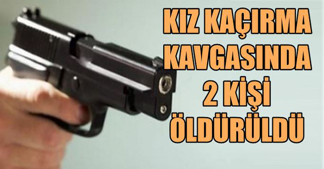 Kız kaçırma kavgasında 2 kişi öldü