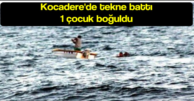 Kocadere'de tekne battı 1 çocuk boğuldu