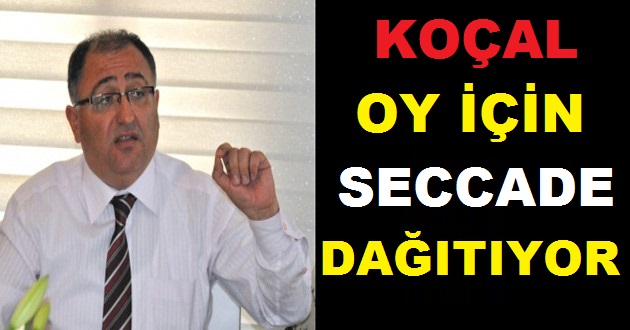 KOÇAL OY İÇİN SECCADE DAĞITIYOR YEDİRİYOR İÇİRİYOR