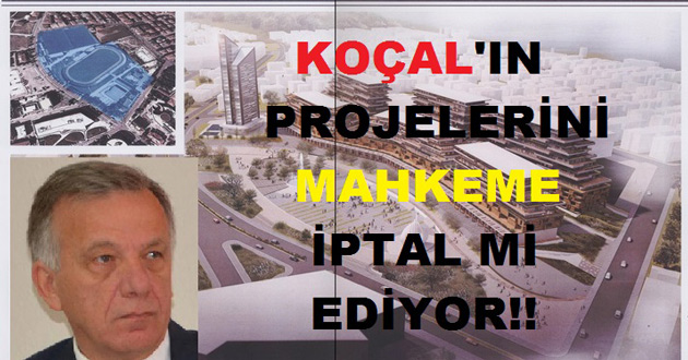 KOÇAL'IN PROJELERİNİ MAHKEME İPTAL Mİ EDİYOR!!