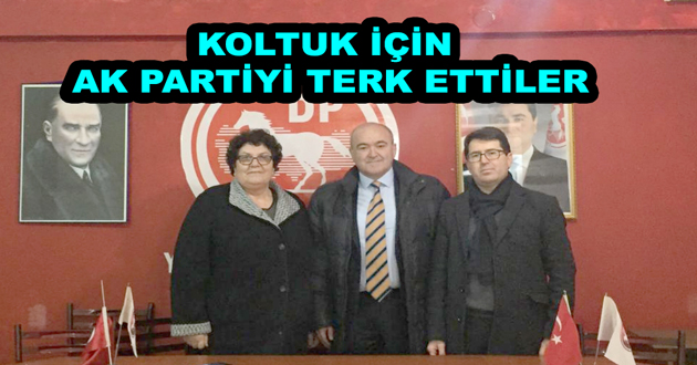 KOLTUK İÇİN AK PARTİYİ TERK ETTİLER