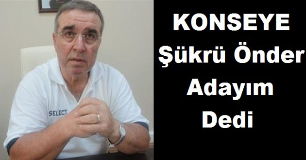 Konseye Şükrü Önder' de Adayım Dedi
