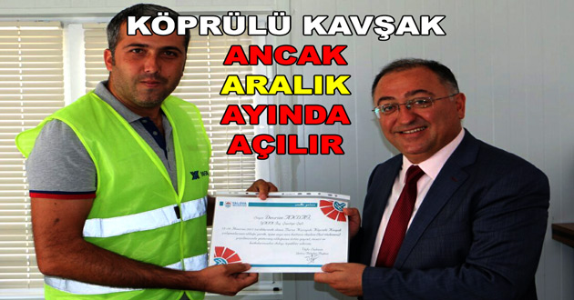 KÖPRÜLÜ KAVŞAK ANCAK ARALIK AYINDA AÇILIR