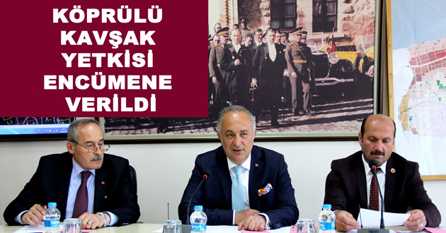 KÖPRÜLÜ KAVŞAK YETKİSİ ENCÜMENE VERİLDİ