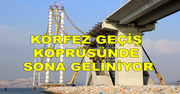 KÖRFEZ GEÇİŞ KÖPRÜSÜNDE SONA GELİNİYOR