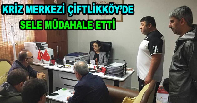 KRİZ MERKEZİ ÇİFTLİKKÖY’DE SELE MÜDAHALE ETTİ