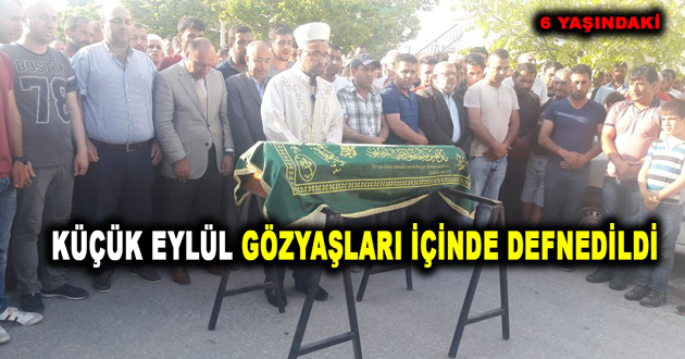 KÜÇÜK EYLÜL GÖZYAŞLARI İÇİNDE DEFNEDİLDİ