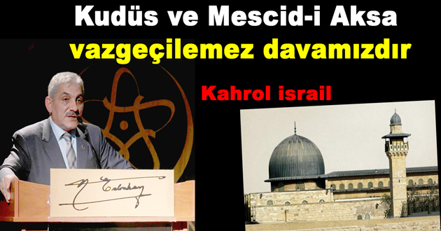 Kudüs ve Mescid-i Aksa vazgeçilemez davamızdır