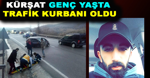 KÜRŞAT GENÇ YAŞTA TRAFİK KURBANI OLDU