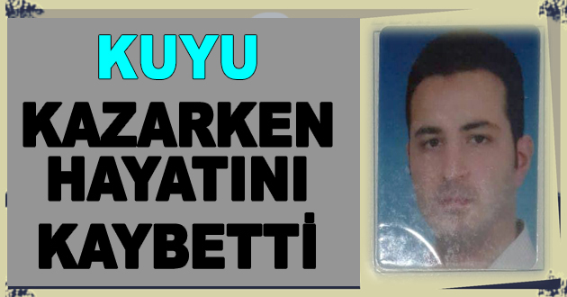 KUYUKAZARKEN HAYATINI KAYBETTİ