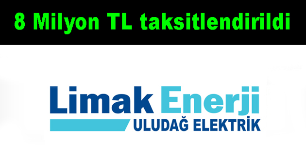 LİMAK 8 MİLYONLUK FATURA TAKSİTLENDİRDİ