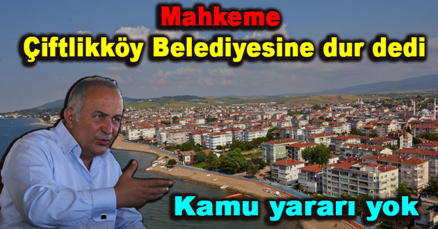 Mahkeme Çiftlikköy Belediyesine dur dedi