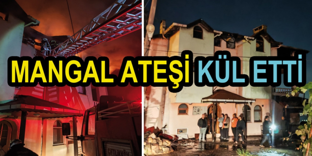 MANGAL ATEŞİ LALEDERE KÖYÜNDE EVİ YAKTI