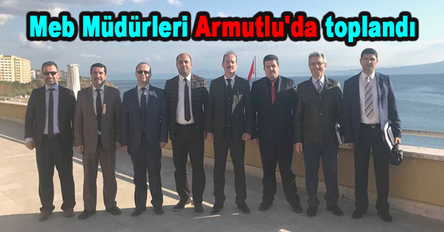 Meb Müdürleri Armutlu'da toplandı