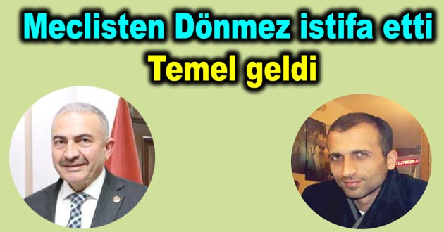 Meclisten Dönmez istifa etti Temel geldi