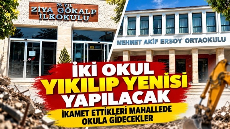 MEHMET AKİF ERSOY VE ZİYA GÖKALP OKULLARI YIKILACAK